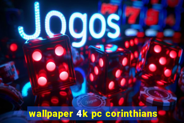 wallpaper 4k pc corinthians